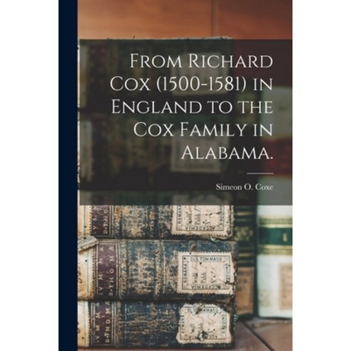(영문도서) From Richard Cox (1500-1581) in England to the Cox Family in Alabama. Paperback, Hassell Street Press, English, 9781013358418