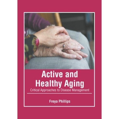 (영문도서) Active and Healthy Aging: Critical Approaches to Disease Management Hardcover, Murphy & Moore Publishing, English, 9781639870080