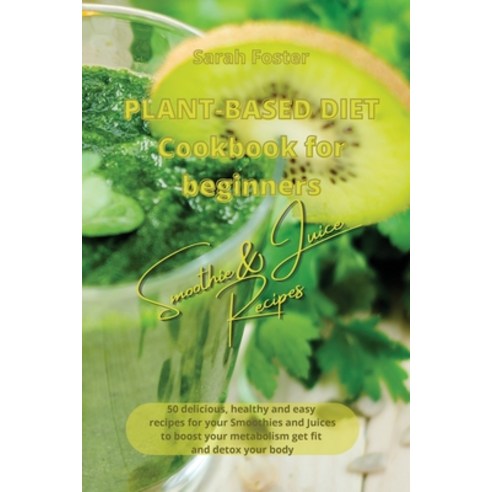 (영문도서) Plant Based Diet Cookbook for Beginners - Smoothies and Juices Recipes: 50 delicious healthy... Paperback, Writebetter Ltd, English, 9781914599354