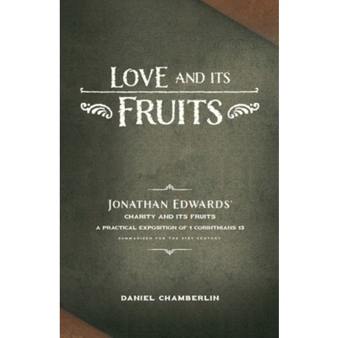 (영문도서) Love and Its Fruits: Jonathan Edwards'' Charity and Its Fruits Summarized for the 21st Century Paperback, Free Grace Press LLC, English, 9781952599569