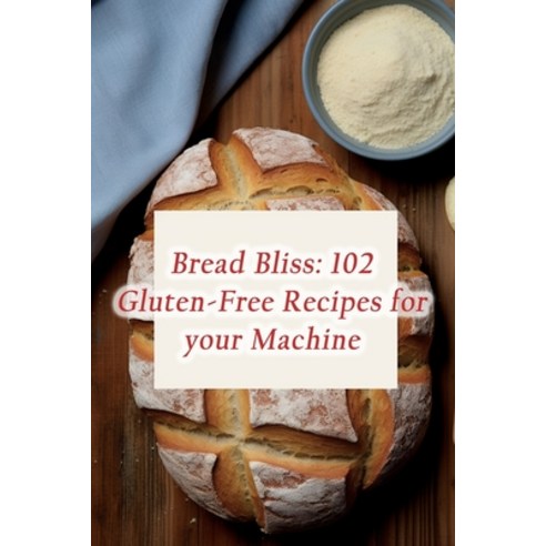(영문도서) Bread Bliss: 102 Gluten-Free Recipes for your Machine Paperback, Independently Published, English, 9798859662586