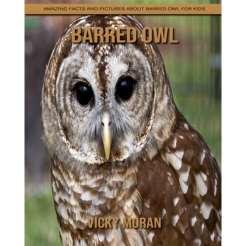 Barred Owl: Amazing Facts and Pictures about Barred Owl for Kids Paperback, Independently Published