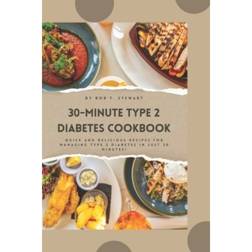 (영문도서) 30-Minute Type 2 Diabetes Cookbook: Quick and Delicious Recipes for Managing Type 2 Diabetes ... Paperback, Independently Published, English, 9798878782548