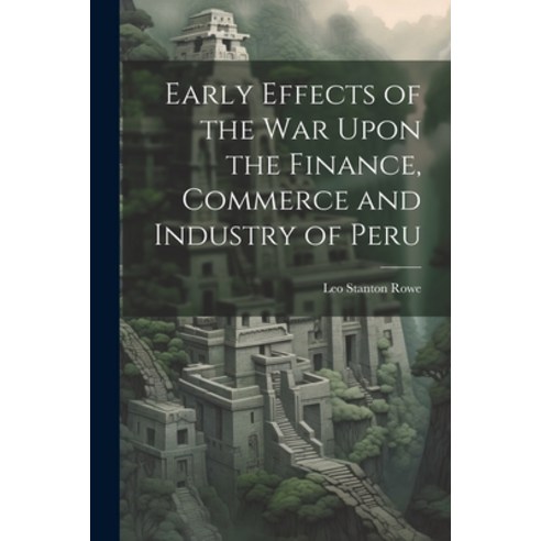 (영문도서) Early Effects of the War Upon the Finance Commerce and Industry of Peru Paperback, Legare Street Press, English, 9781022104716