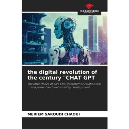 (영문도서) The digital revolution of the century "CHAT GPT Paperback, Our Knowledge Publishing, English, 9786206446972