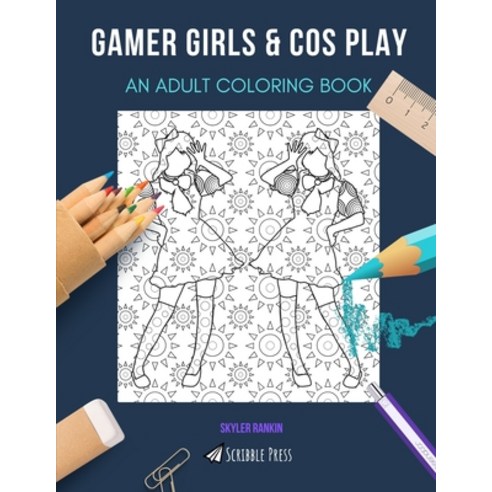 Gamer Girls & Cos Play: AN ADULT COLORING BOOK: An Awesome Coloring Book For Adults Paperback, Independently Published