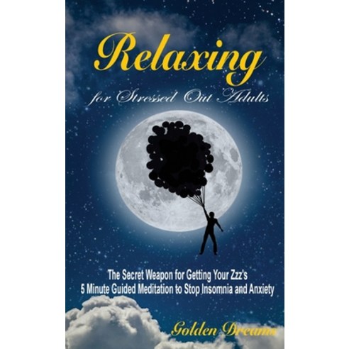 (영문도서) Relaxing for Stressed Out Adults: The Secret Weapon for Getting Your Zzz''s. 5 Minute Guided M... Hardcover, Golden Dreams, English, 9781914032400