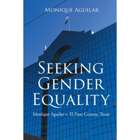 (영문도서) Seeking Gender Equality: Monique Aguilar v. El Paso County Texas Paperback, Page Publishing, English, 9798891575950
