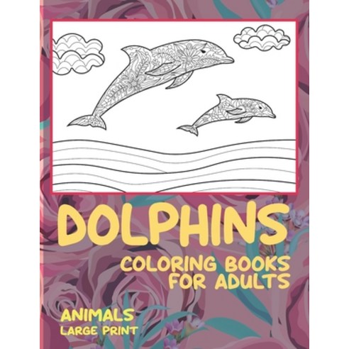Coloring Books for Adults Large Print - Animals - Dolphins Paperback, Independently Published