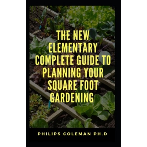 The New Elementary Complete Guide to Planning Your Square Foot Gardening Paperback, Independently Published, English, 9798725511048