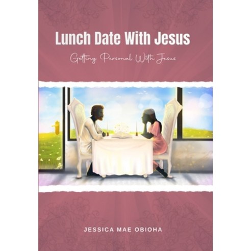 (영문도서) Lunch Date With Jesus: Getting Personal With Jesus in Fellowship Partnership and Intimacy Hardcover, Jessica Mae Obioha, English, 9781800497412