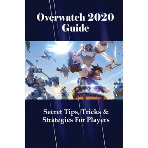 (영문도서) Overwatch 2020 Guide: Secret Tips Tricks & Strategies For Players: Resources To Get Into Ove... Paperback, Independently Published, English, 9798515576844