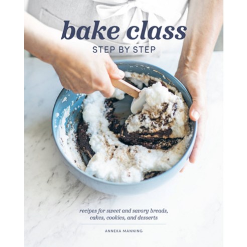 (영문도서) Bake Class Step by Step: Recipes for Sweet and Savory Breads Cakes Cookies and Desserts Hardcover, Chartwell Books, English, 9780785843160