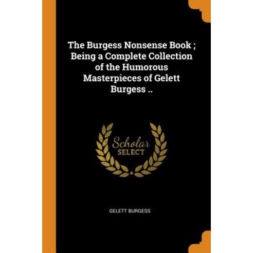 The Burgess Nonsense Book; Being a Complete Collection of the Humorous Masterpieces of Gelett Burges... Paperback, Franklin Classics