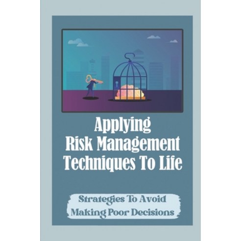 (영문도서) Applying Risk Management Techniques To Life: Strategies To Avoid Making Poor Decisions: How Y... Paperback, Independently Published, English, 9798548257529