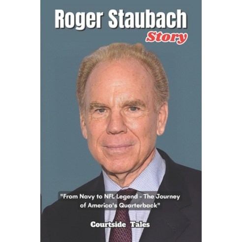 (영문도서) Roger Staubach Story: "From Navy to NFL Legend - The Journey of America''s Quarterback" Paperback, Independently Published, English, 9798320748658