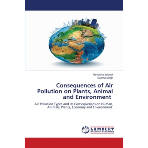 (영문도서) Consequences of Air Pollution on Plants Animal and Environment Paperback, LAP Lambert Academic Publis..., English, 9786203409208