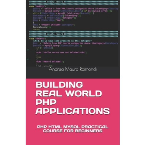 Building Real World PHP Applications: PHP HTML MySQL Practical Course for Beginners Paperback, Independently Published, English, 9798718910780