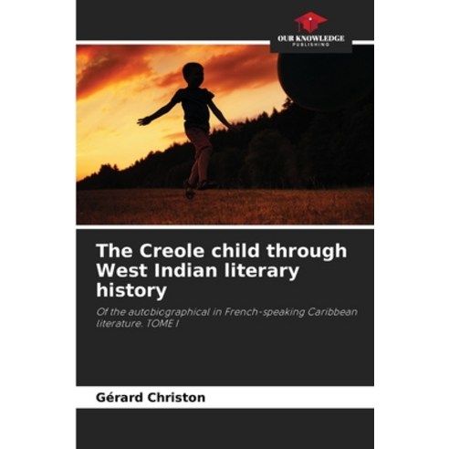 (영문도서) The Creole child through West Indian literary history Paperback, Our Knowledge Publishing, English, 9786205967058
