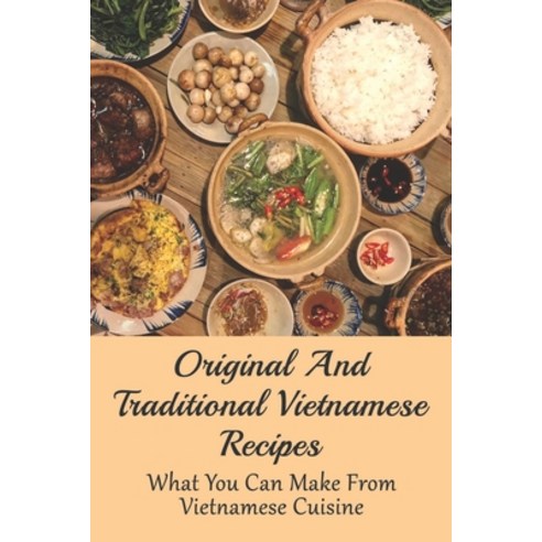 (영문도서) Original And Traditional Vietnamese Recipes: What You Can Make From Vietnamese Cuisine: Vietn... Paperback, Independently Published, English, 9798453565245