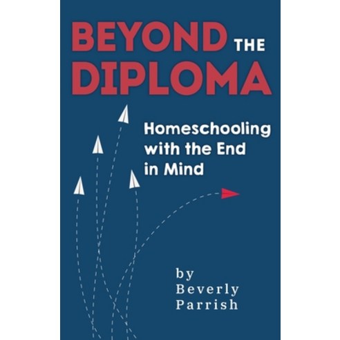 (영문도서) Beyond the Diploma: Homeschooling with the End in Mind Paperback, Performance Publishing Group, English, 9781946629456