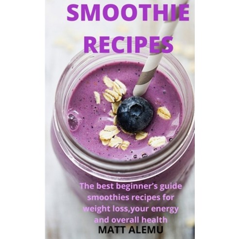 (영문도서) Smoothie Recipes: The best beginner''s guide smoothies recipes for weight loss your energy an... Hardcover, Emakim Ltd, English, 9781914574634
