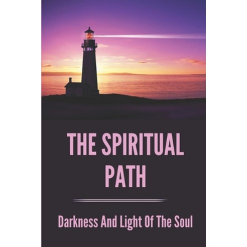 (영문도서) The Spiritual Path: Darkness And Light Of The Soul: How To Avoid The Darkness And Turn To The... Paperback, Independently Published, English, 9798519681568