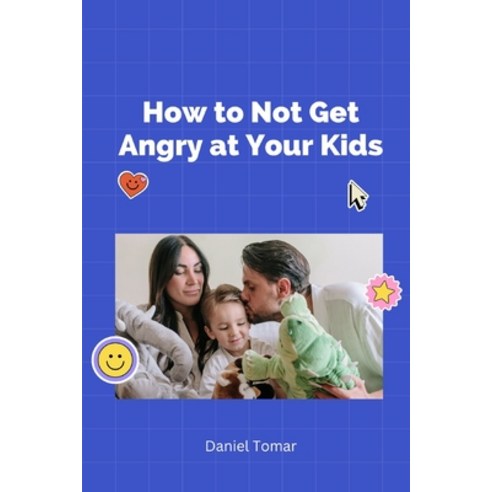 (영문도서) How to Not Get Angry at Your Kids Paperback, Independently Published, English, 9798854342018