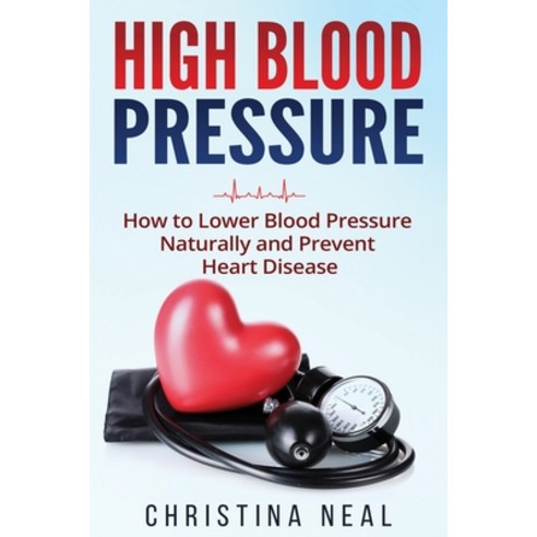 High Blood Pressure: How to Lower Blood Pressure Naturally and Prevent Heart Disease Paperback, Insight Health Communications