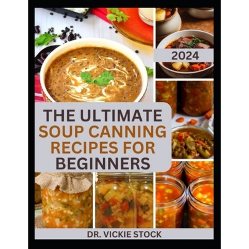 (영문도서) The Ultimate Soup Canning Recipes for Beginners: Quick and Easy Steps to Can and Preserve Hom... Paperback, Independently Published, English, 9798876591791