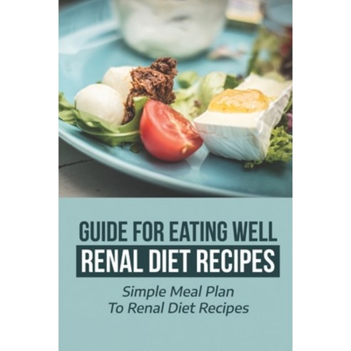 (영문도서) Guide For Eating Well Renal Diet Recipes: Simple Meal Plan To Renal Diet Recipes: Renal Diet ... Paperback, Independently Published, English, 9798464196124