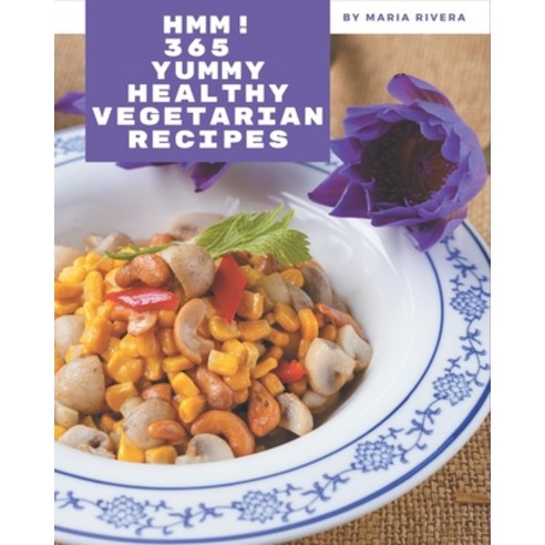Hmm! 365 Yummy Healthy Vegetarian Recipes: Make Cooking at Home Easier with Yummy Healthy Vegetarian... Paperback, Independently Published