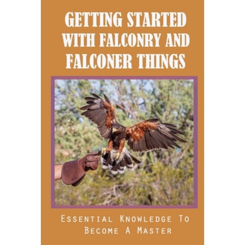 (영문도서) Getting Started With Falconry And Falconer Things: Essential Knowledge To Become A Master: Th... Paperback, Independently Published, English, 9798451187395