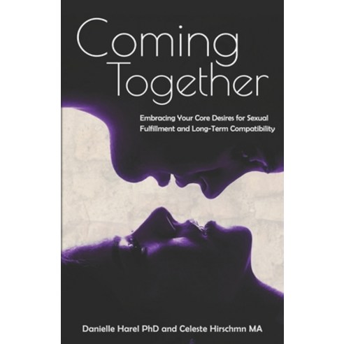 Coming Together: Embracing Your Core Desires for Sexual Fulfillment and Long-Term Compatibility Paperback, Somatica Press