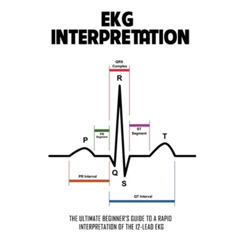 EKG Interpretation: The Ultimate Beginner''s Guide To A Rapid Interpretation Of The 12-Lead EKG: Ecg ... Paperback, Independently Published, English, 9798710067628