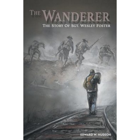 (영문도서) The Wanderer: The Story of Sgt. Wesley Foster Paperback, Archway Publishing, English, 9781480872516