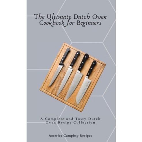 The Ultimate Dutch Oven Cookbook for Beginners: A Complete and Tasty Dutch Oven Recipe Collection Hardcover, America Camping Recipes, English, 9781802692655