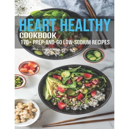 Heart Healthy Cookbook: 170+ Prep-And-Go Low-Sodium Recipes Paperback, Independently Published, English, 9798598189511