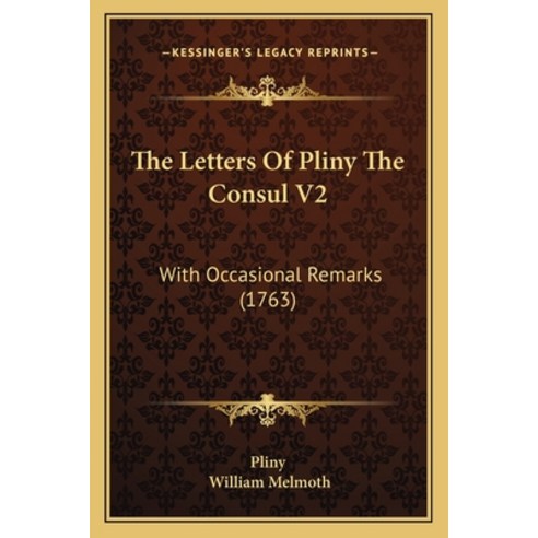 The Letters Of Pliny The Consul V2: With Occasional Remarks (1763) Paperback, Kessinger Publishing