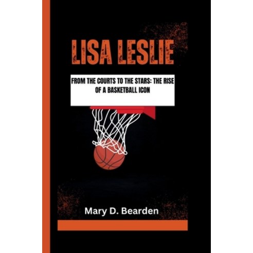 (영문도서) Lisa Leslie: From the Courts to the Stars: The Rise of a Basketball Icon Paperback, Independently Published, English, 9798884703766