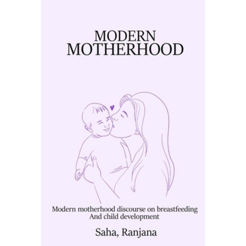 (영문도서) Modern Motherhood Discourse on Breastfeeding and Child Development Paperback, Mohakmangalyt, English, 9787396016396