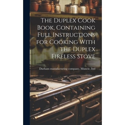 (영문도서) The Duplex Cook Book Containing Full Instructions for Cooking With the Duplex Fireless Stove Hardcover, Legare Street Press, English, 9781020812606