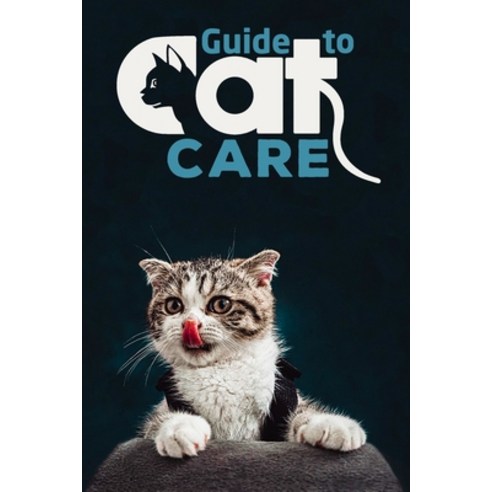 (영문도서) Guide to Cat Care: Everything You Need to Know to Keep Your Cat Happy and Healthy Paperback, Independently Published, English, 9798378566181