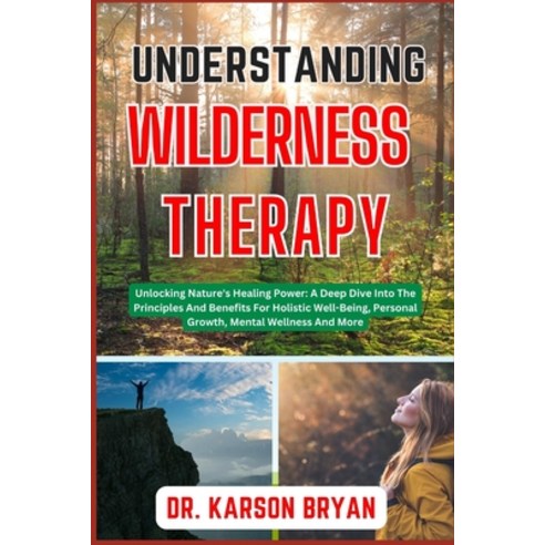 (영문도서) Understanding Wilderness Therapy: Unlocking Nature''s Healing Power: A Deep Dive Into The Prin... Paperback, Independently Published, English, 9798867651374