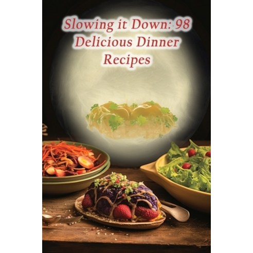 (영문도서) Slowing it Down: 98 Delicious Dinner Recipes Paperback, Independently Published, English, 9798859262007