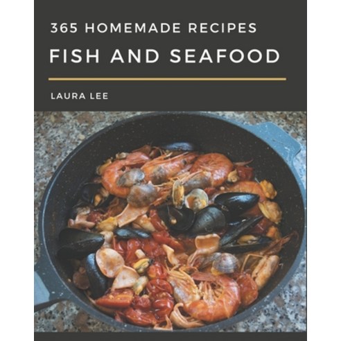 365 Homemade Fish And Seafood Recipes: From The Fish And Seafood Cookbook To The Table Paperback, Independently Published