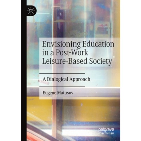 (영문도서) Envisioning Education in a Post-Work Leisure-Based Society: A Dialogical Approach Paperback, Palgrave MacMillan, English, 9783030463755