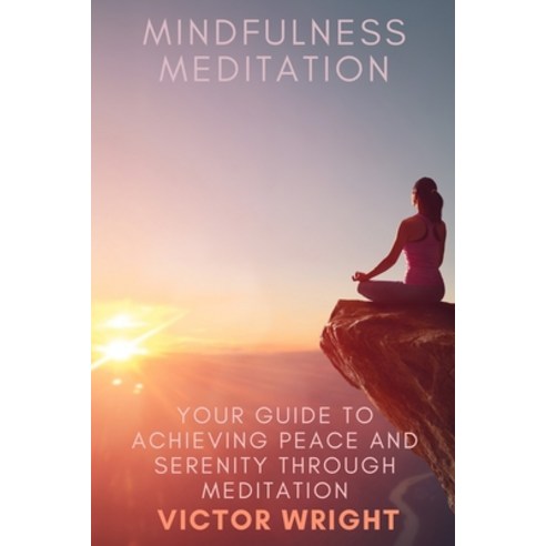 Mindfulness Meditation: Your Guide to Achieving Peace and Serenity through Meditation Paperback, Independently Published