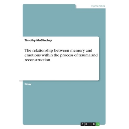 The relationship between memory and emotions within the process of trauma and reconstruction Paperback, Grin Verlag, English, 9783668218697
