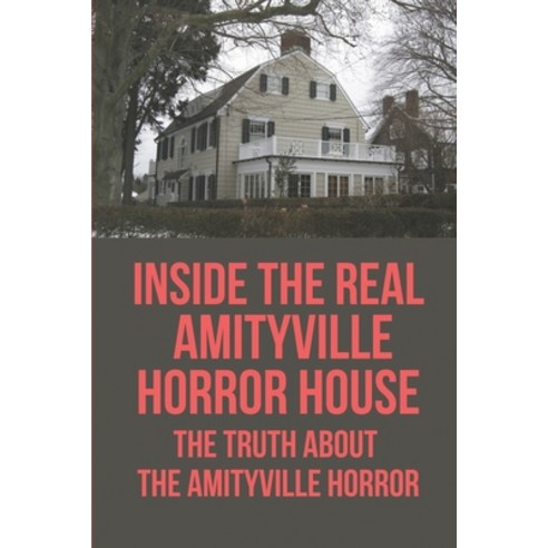 (영문도서) Inside The Real Amityville Horror House: The Truth About The Amityville Horror: Amityville Mu... Paperback, Independently Published, English, 9798527853582